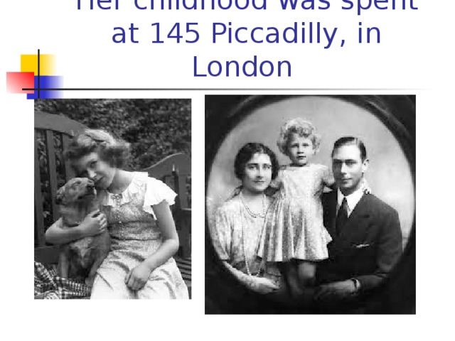 Her childhood was spent at 145 Piccadilly, in London
