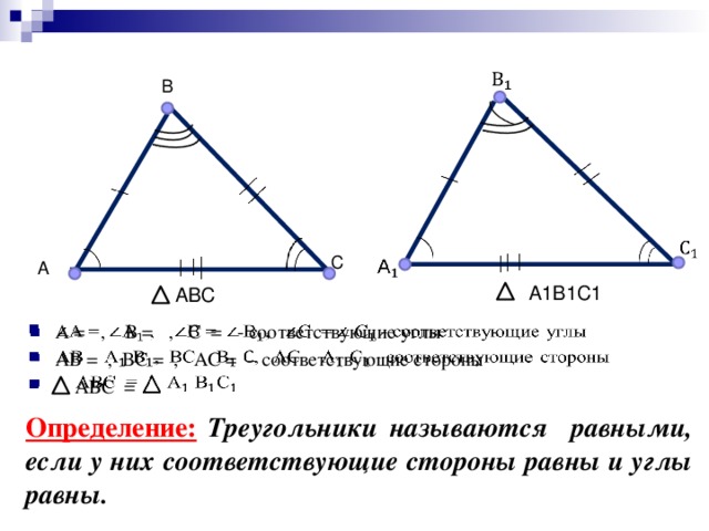   В   С   А  А1В1С1 АВС А = , В = , С = - соответствующие углы АВ = , ВС = , АС = – соответствующие стороны  АВС =   Определение:  Треугольники называются равными, если у них соответствующие стороны равны и углы равны.