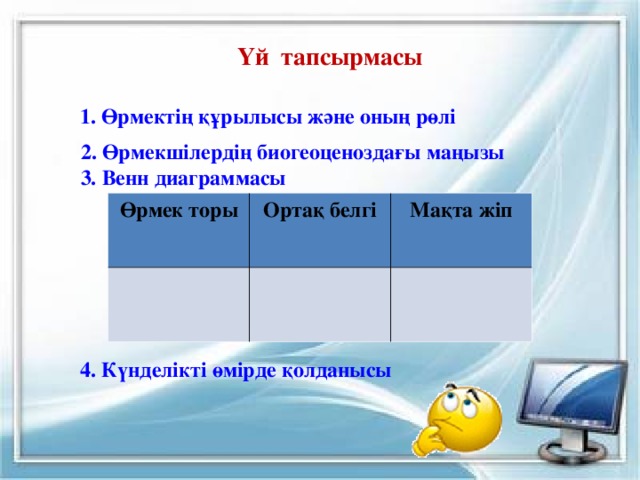 Үй тапсырмасы 1. Өрмектің құрылысы және оның рөлі 2. Өрмекшілердің биогеоценоздағы маңызы 3. Венн диаграммасы Өрмек торы Ортақ белгі Мақта жіп 4. Күнделікті өмірде қолданысы
