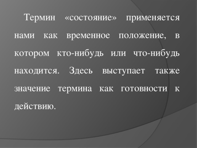 Термин «состояние» применяется нами как временное положение, в котором кто-нибудь или что-нибудь находится. Здесь выступает также значение термина как готовности к действию.