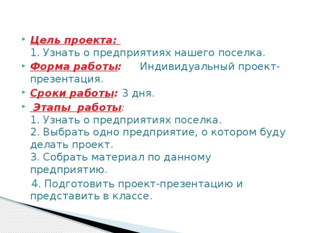 Цель проекта:  1. Узнать о предприятиях нашего поселка. Форма работы : Индивидуальный проект-презентация. Сроки работы : 3 дня.  Этапы работы