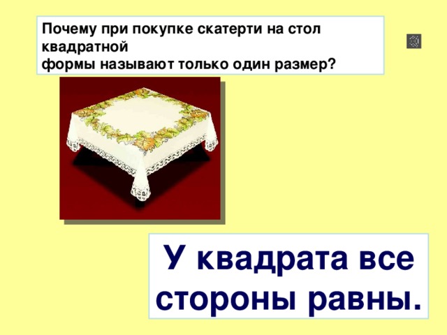 Почему при покупке скатерти на стол квадратной формы называют только один размер?  У квадрата все стороны равны.