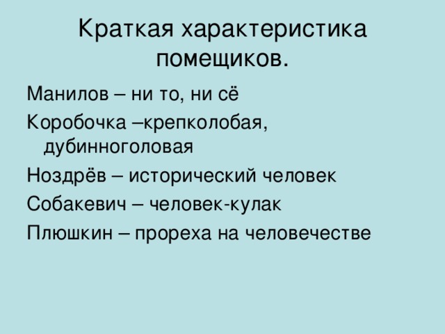 Краткая характеристика помещиков. Манилов – ни то, ни сё Коробочка –крепколобая, дубинноголовая Ноздрёв – исторический человек Собакевич – человек-кулак Плюшкин – прореха на человечестве