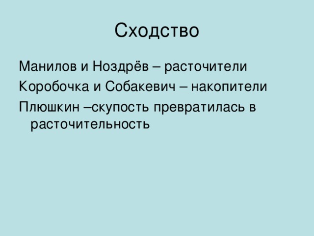 Сходство Манилов и Ноздрёв – расточители Коробочка и Собакевич – накопители Плюшкин –скупость превратилась в расточительность