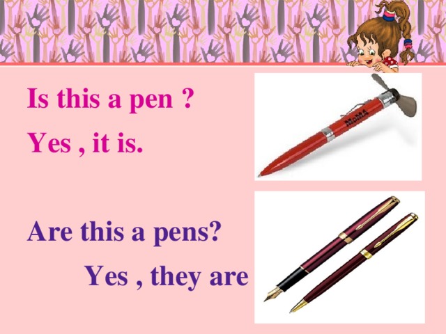 Is this a pen ? Yes , it is.  Are this a pens?  Yes , they are