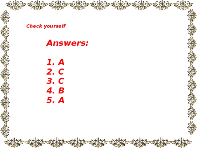 Check yourself Answers:  1. A 2. C 3. C 4. B 5. A