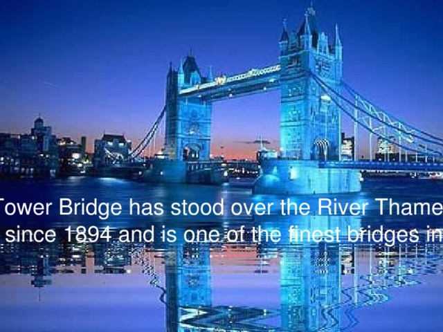 Tower Bridge has stood over the River Thames in London since 1894 and is one of the finest bridges in the World.