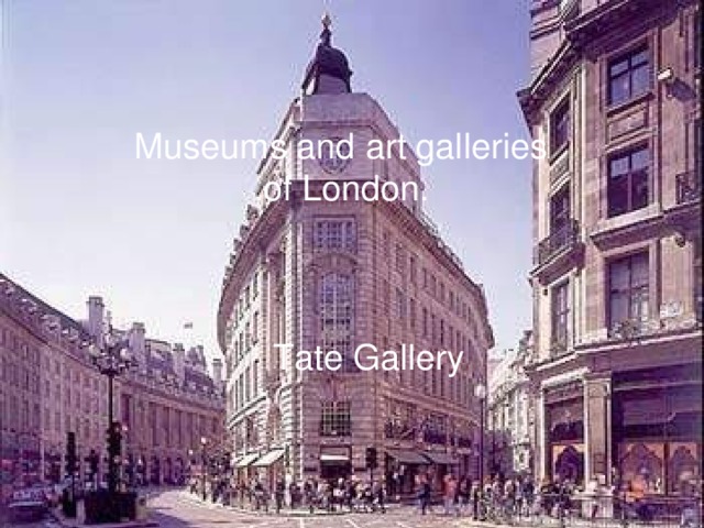 Museums and art galleries  of London. Tate Gallery