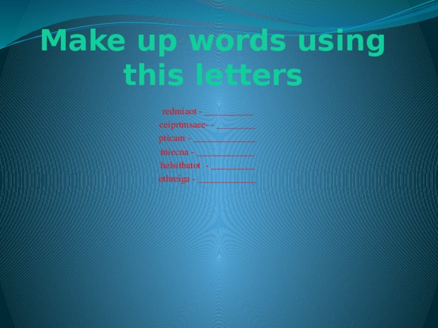 Make up words using this letters redmiaot - __________ ceiprtmsaee- - ________ pticam - _____________ tniecna - ____________ helsitbatot - _________ ethreiga - ____________