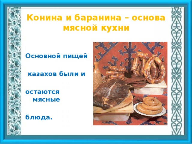 Конина и баранина – основа мясной кухни  Основной пищей   казахов были и  остаются мясные  блюда.
