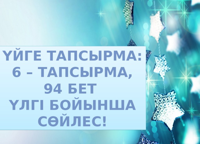 Үйге тапсырма: 6 – тапсырма, 94 бет Үлгі бойынша сөйлес!