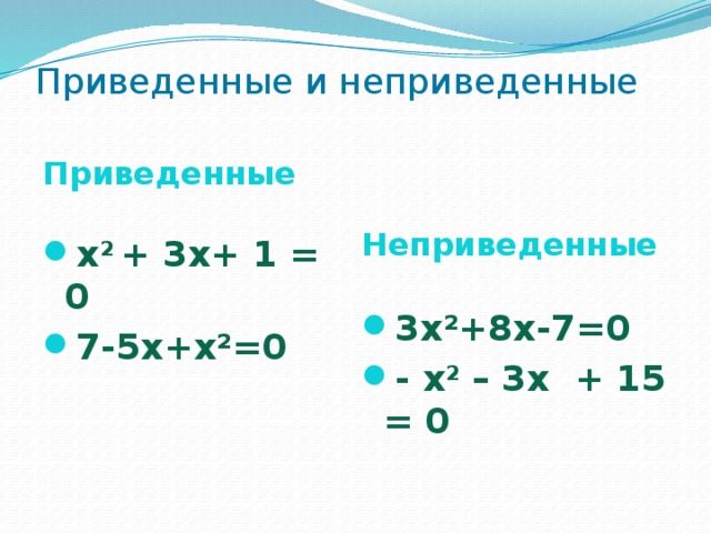 Приведенные и неприведенные   Неприведенные  3х²+8х-7=0 - x 2 – 3x + 15 = 0  Приведенные  х 2 + 3х+ 1 = 0 7-5х+х²=0