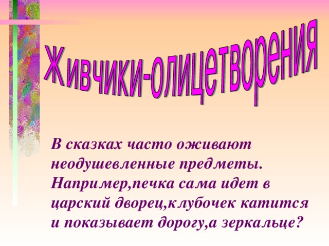 В сказках часто оживают неодушевленные предметы. Например,печка сама идет в царский дворец,клубочек катится и показывает дорогу,а зеркальце?