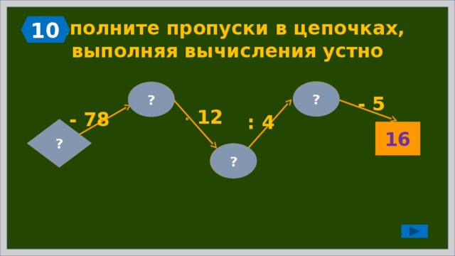 10 Заполните пропуски в цепочках,  выполняя вычисления устно  21 ? 7 ? - 5   12 - 78 : 4 ?  85 16  84 ?