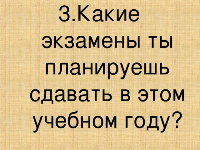 3.Какие экзамены ты планируешь сдавать в этом учебном году?