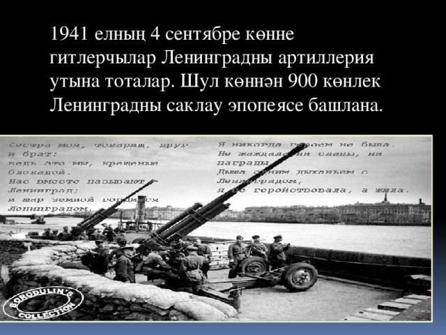 1941 елның 4 сентябре көнне гитлерчылар Ленинградны артиллерия утына тоталар. Шул көннән 900 көнлек Ленинградны саклау эпопеясе башлана.