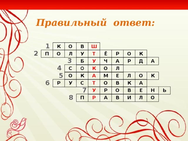 Правильный ответ: 1 К О В Ш 2 П О Л У Т Ё Р О К 3 Б У Ч А Р Д А 4 С О К О Л 5 О К А М Е Л О К 6 Р У С Т О В К А 7 У Р О В Е Н Ь 8 П Р А В И Л О