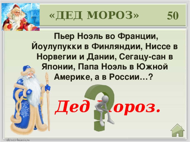 50 «ДЕД МОРОЗ»  Пьер Ноэль во Франции, Йоулупукки в Финляндии, Ниссе в Норвегии и Дании, Сегацу-сан в Японии, Папа Ноэль в Южной Америке, а в России…?   Дед Мороз.