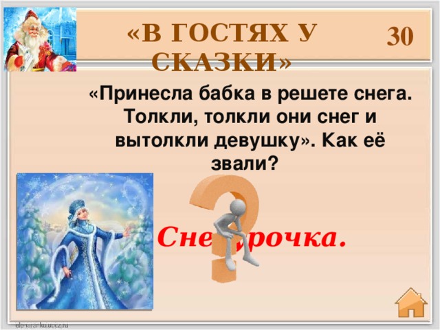 «В ГОСТЯХ У СКАЗКИ» 30 «Принесла бабка в решете снега. Толкли, толкли они снег и вытолкли девушку». Как её звали? Снегурочка.