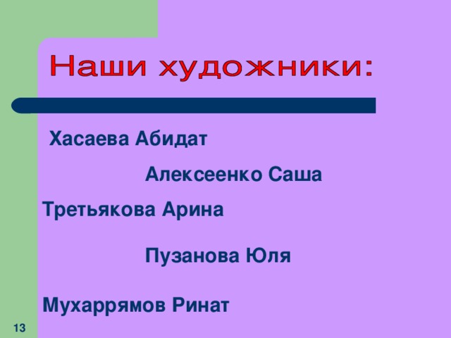 Хасаева Абидат Алексеенко Саша Третьякова Арина Пузанова Юля Мухаррямов Ринат 13