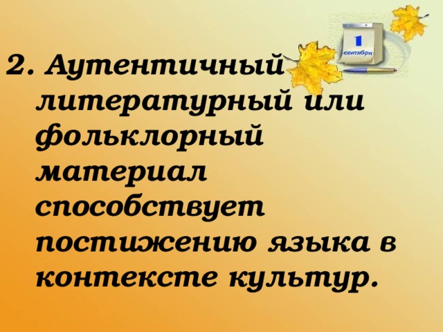 2. Аутентичный литературный или фольклорный материал способствует постижению языка в контексте культур.