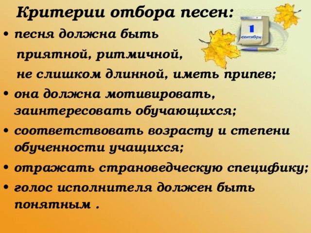 Критерии отбора песен: песня должна быть  приятной, ритмичной,  не слишком длинной, иметь припев; она должна мотивировать, заинтересовать обучающихся; соответствовать возрасту и степени обученности учащихся; отражать страноведческую специфику; голос исполнителя должен быть понятным .