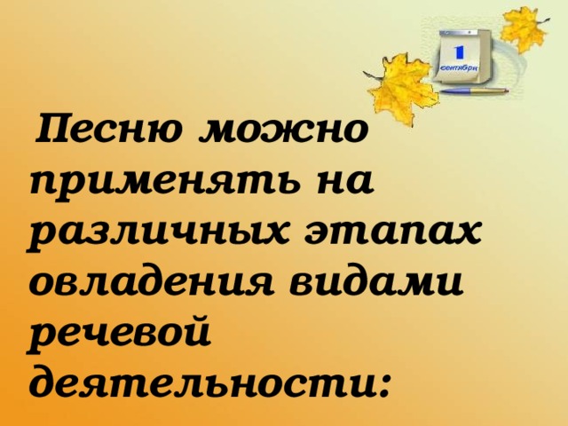 Песню можно применять на различных этапах овладения видами речевой деятельности: