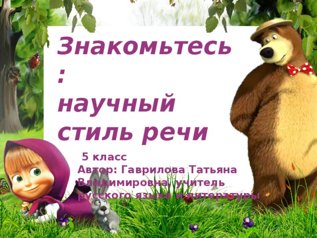 Знакомьтесь: научный стиль речи  5 класс Автор: Гаврилова Татьяна Владимировна, учитель русского языка и литературы