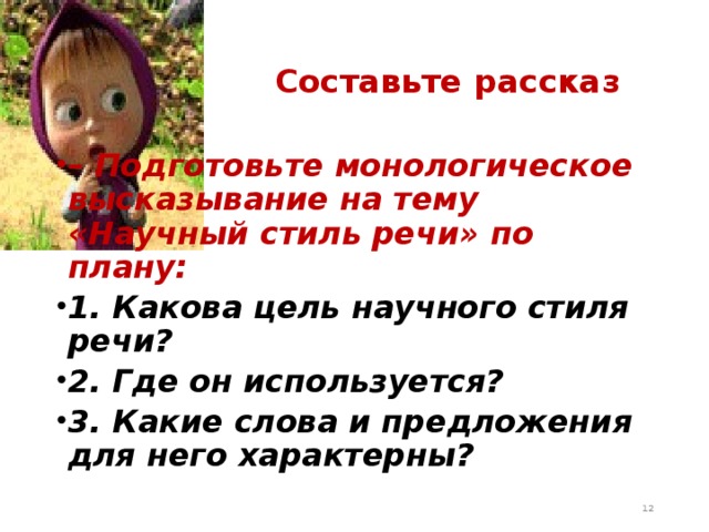 Составьте рассказ – Подготовьте монологическое высказывание на тему «Научный стиль речи» по плану: 1. Какова цель научного стиля речи? 2. Где он используется? 3. Какие слова и предложения для него характерны?