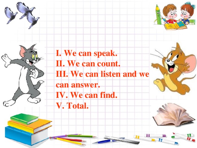 I . We can speak. II . We can count. III. We can listen and we  can answer. IV . We can find . V. Total.