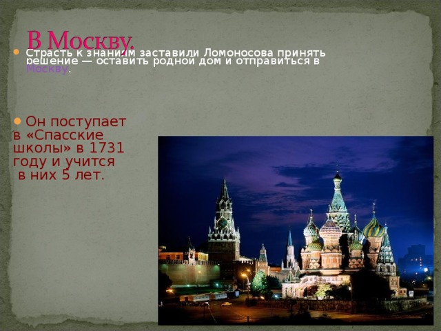 Страсть к знаниям заставили Ломоносова принять решение — оставить родной дом и отправиться в Москву .  Он поступает