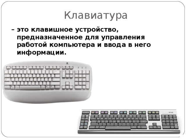 Клавиатура – это клавишное устройство, предназначенное для управления работой компьютера и ввода в него информации.