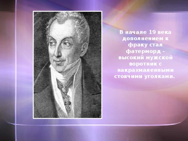 В начале 19 века дополнением к фраку стал фатерморд - высокий мужской воротник с накрахмаленными стоячими уголками.