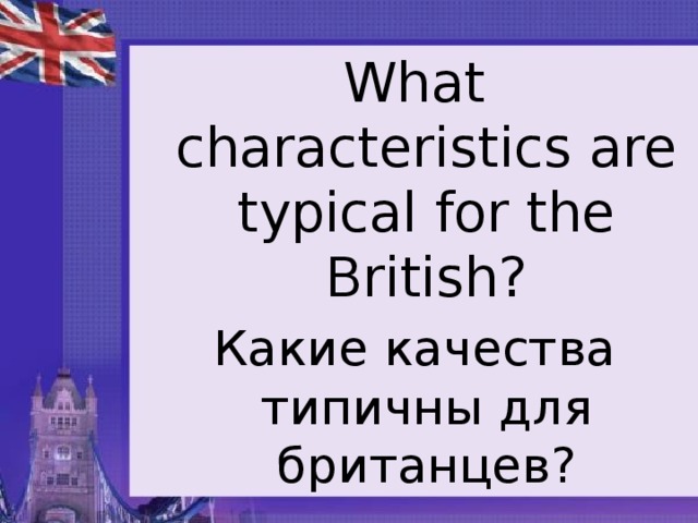 What characteristics are typical for the British? Какие качества типичны для британцев?