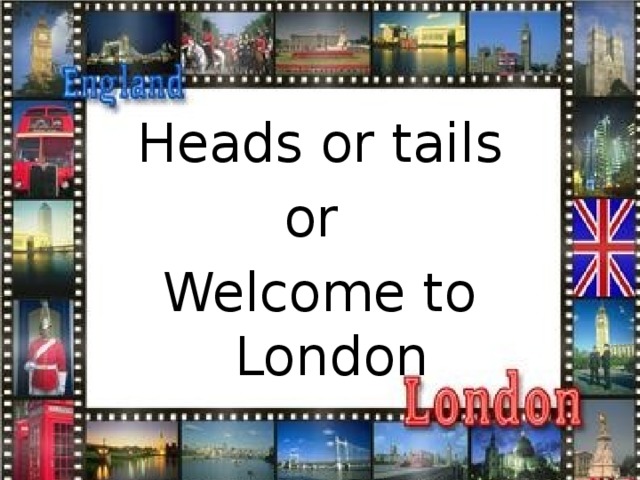 Heads or tails or Welcome to London