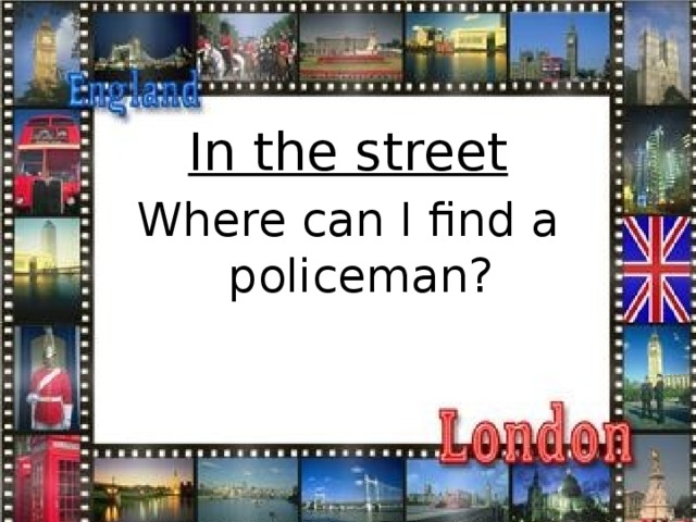 In the street Where can I find a policeman?