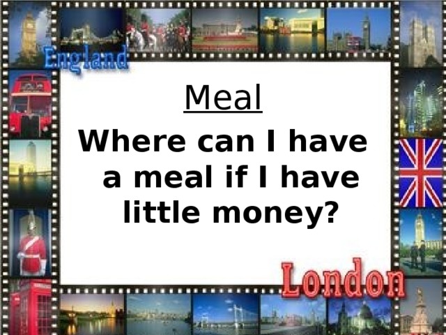Meal Where can I have a meal if I have little money?