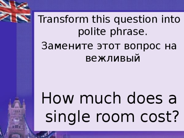 Transform this question into polite phrase. Замените этот вопрос на вежливый How much does a single room cost?