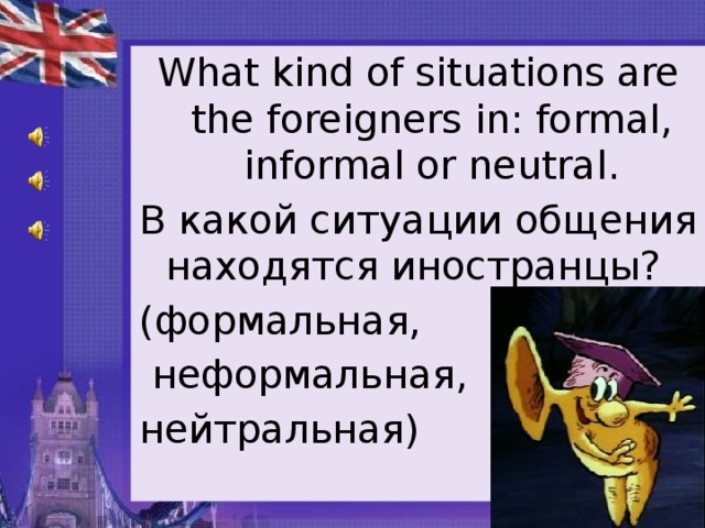 What kind of situations are the foreigners in: formal, informal or neutral. В какой ситуации общения находятся иностранцы? (формальная,  неформальная, нейтральная)