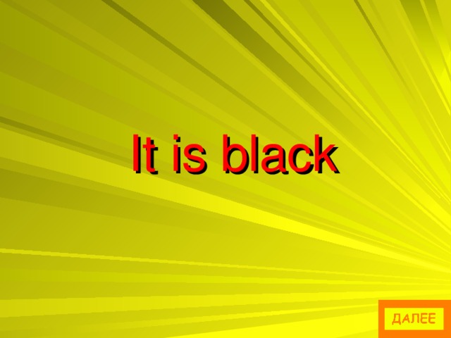 It is black