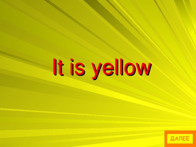 It is yellow