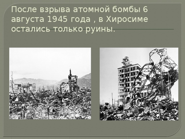 После взрыва атомной бомбы 6 августа 1945 года , в Хиросиме остались только руины.