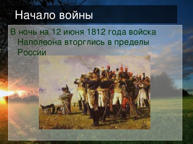Начало войны В ночь на 12 июня 1812 года войска Наполеона вторглись в пределы России