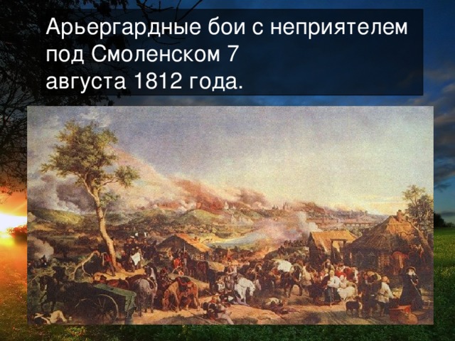 Арьергардные бои с неприятелем под Смоленском 7 августа 1812 года.