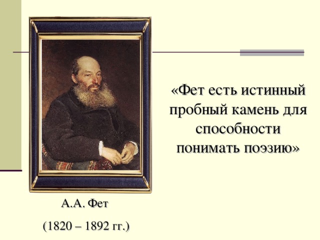 «Фет есть истинный пробный камень для способности понимать поэзию» А.А. Фет (1820 – 1892 гг.)