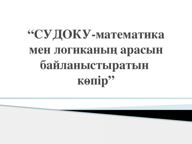 “ СУДОКУ-математика мен логиканың арасын байланыстыратын  көпір”