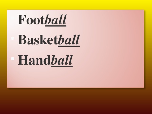 Foot ball Basket ball Hand ball