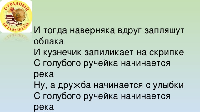 От улыбки солнечной одной Перестанет плакать самый грустный дождик Сонный лес простится с тишиной И захлопает в зеленые ладоши