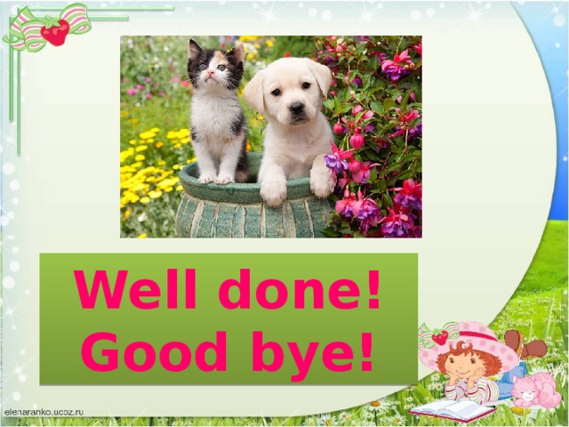 Well done! Good bye!