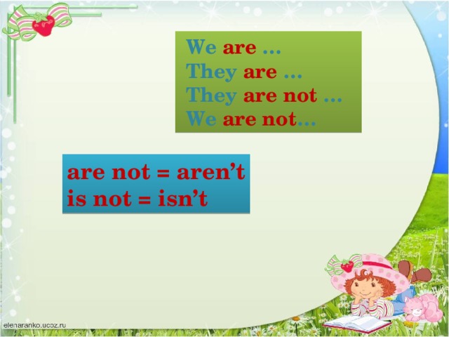 We are …  They are …  They are not …  We are not … are not = aren’t is not = isn’t